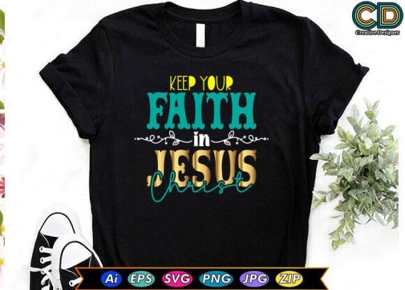 Keep Your Faith in Jesus Christ – Faithful Graphics for T-Shirt Designs