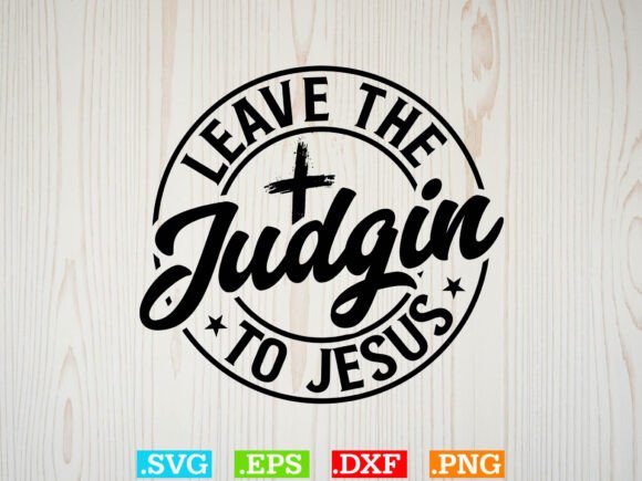 Leave the Judgin to Jesus SVG: Christian Graphics for Faith-Based T-Shirt Designs